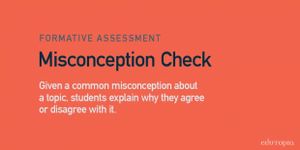 Misconception Check: Given a common misconception about a topic, students explain why they agree or disagree with it